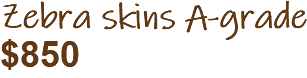 Zebra skins A-grade $850